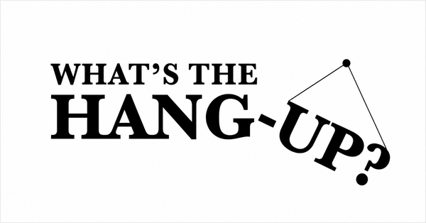 What's the Hang-Up?